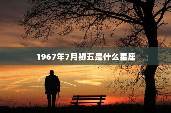 1967年7月初五是什么星座