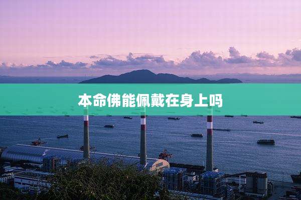 本命佛能佩戴在身上吗