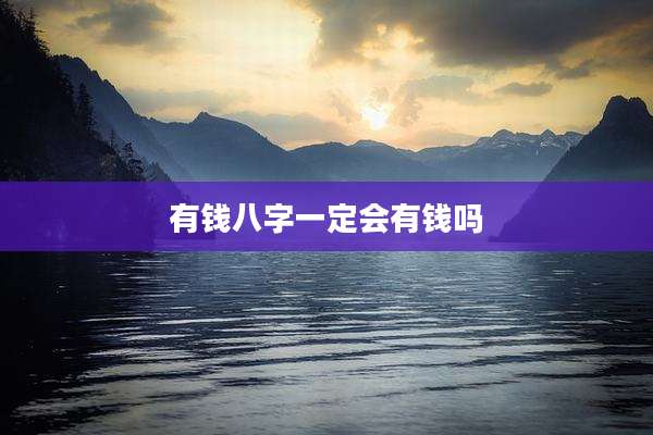 有钱八字一定会有钱吗
