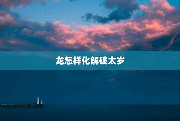 龙怎样化解破太岁