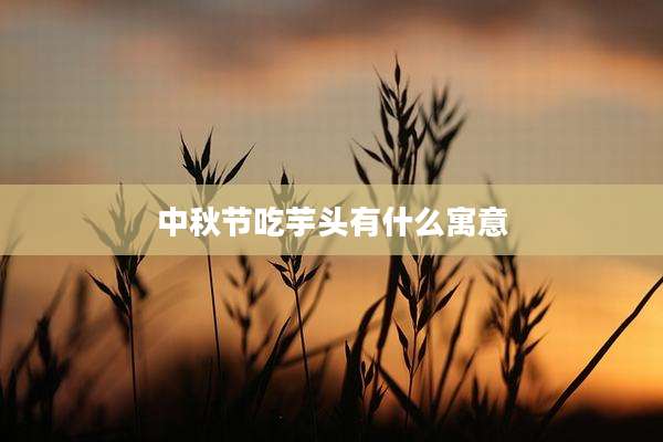中秋节吃芋头有什么寓意