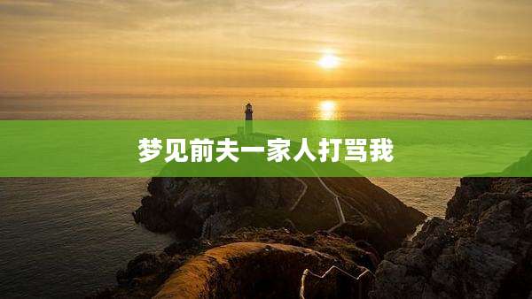 梦见前夫一家人打骂我