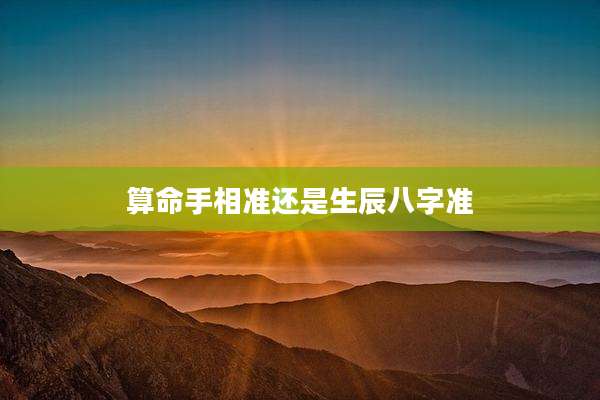 算命手相准还是生辰八字准