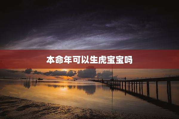本命年可以生虎宝宝吗