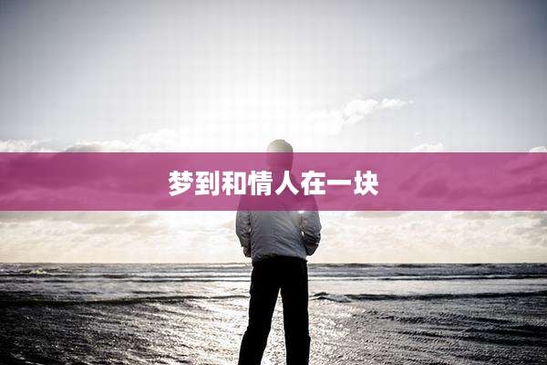 梦到和情人在一块