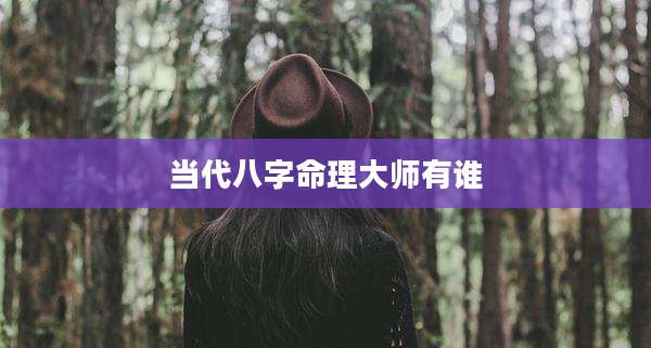 当代八字命理大师有谁