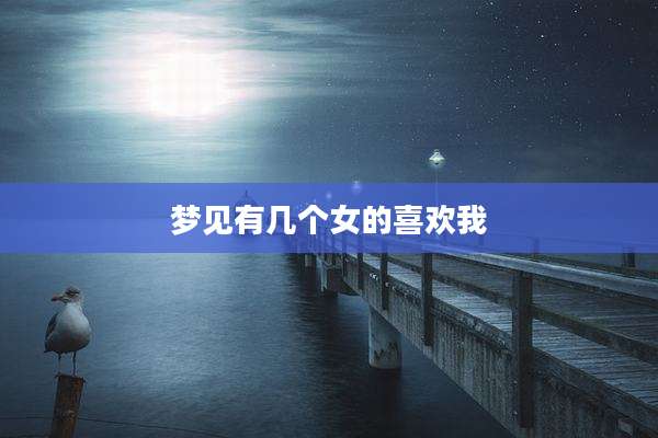 梦见有几个女的喜欢我