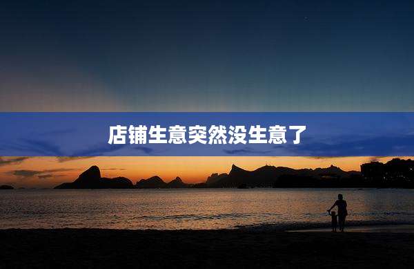店铺生意突然没生意了