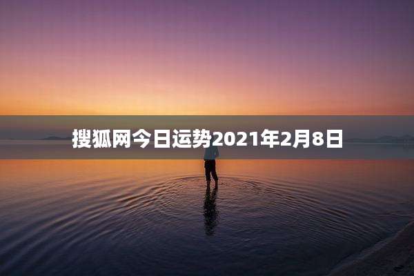 搜狐网今日运势2021年2月8日