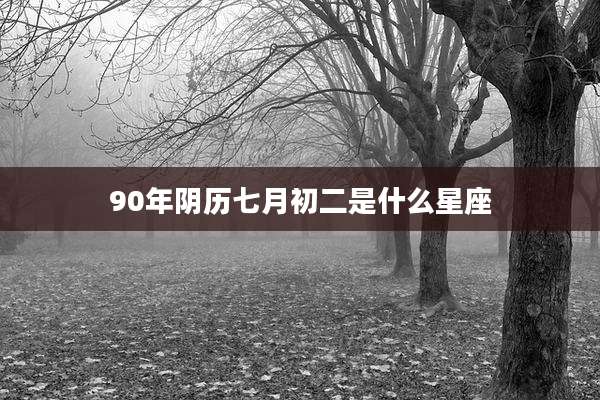 90年阴历七月初二是什么星座