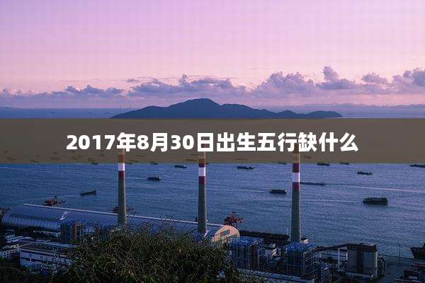 2017年8月30日出生五行缺什么
