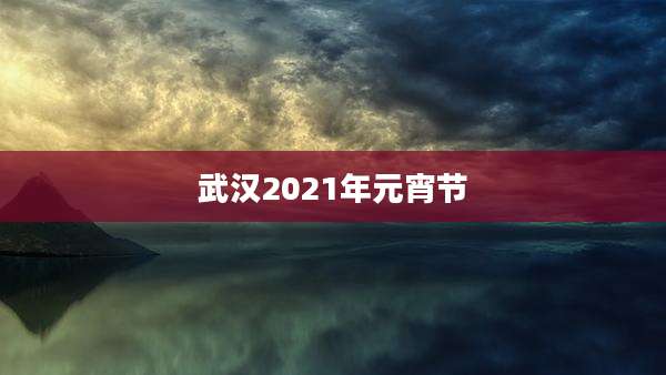 武汉2021年元宵节