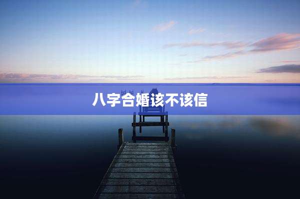 八字合婚该不该信