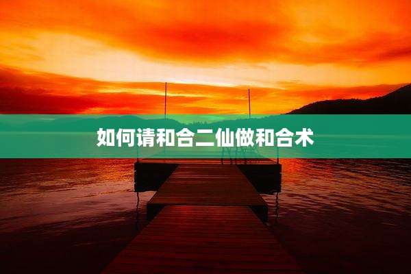 如何请和合二仙做和合术