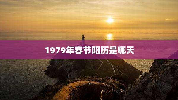1979年春节阳历是哪天