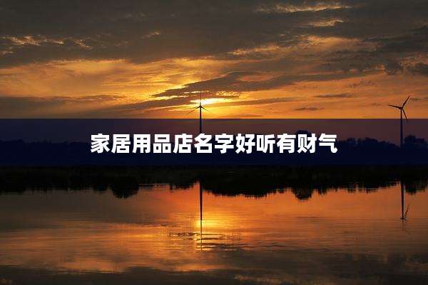 家居用品店名字好听有财气