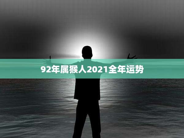 92年属猴人2021全年运势