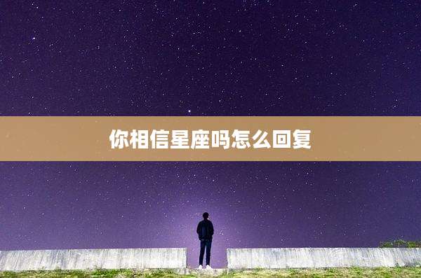你相信星座吗怎么回复