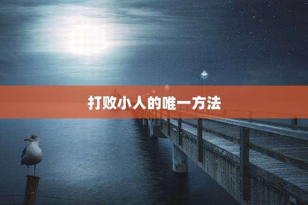 打败小人的唯一方法