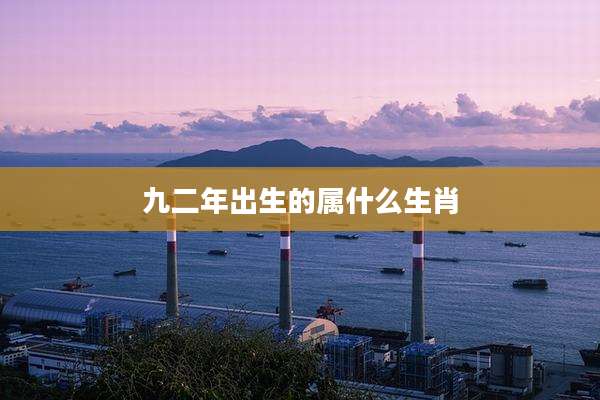 九二年出生的属什么生肖