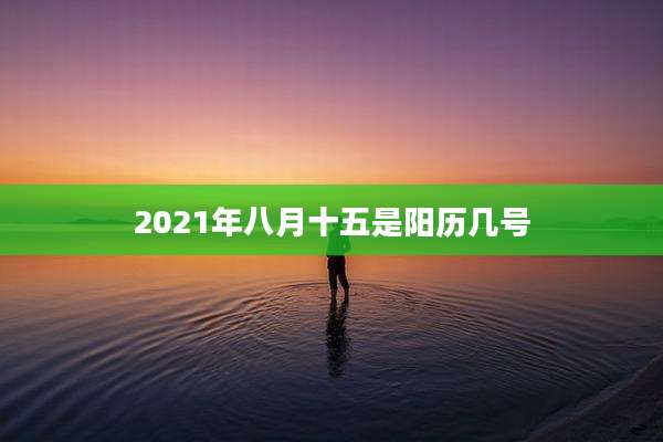 2021年八月十五是阳历几号
