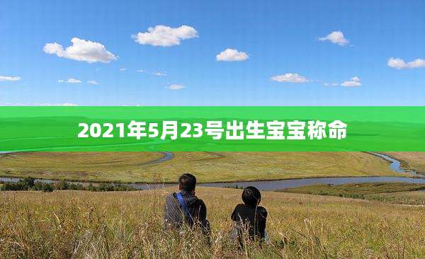 2021年5月23号出生宝宝称命