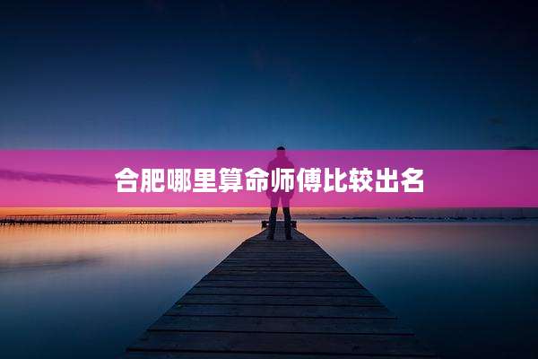 合肥哪里算命师傅比较出名