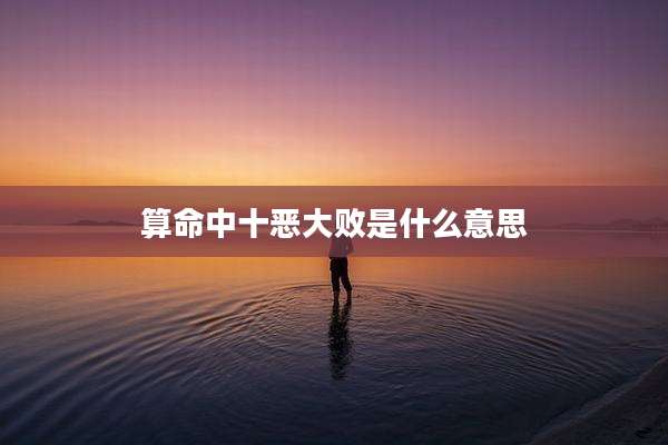 算命中十恶大败是什么意思