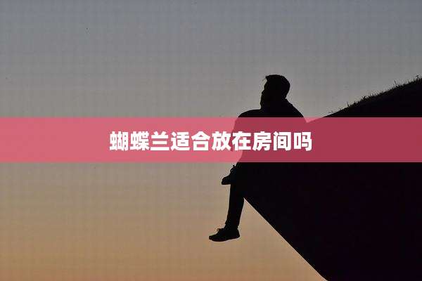 蝴蝶兰适合放在房间吗