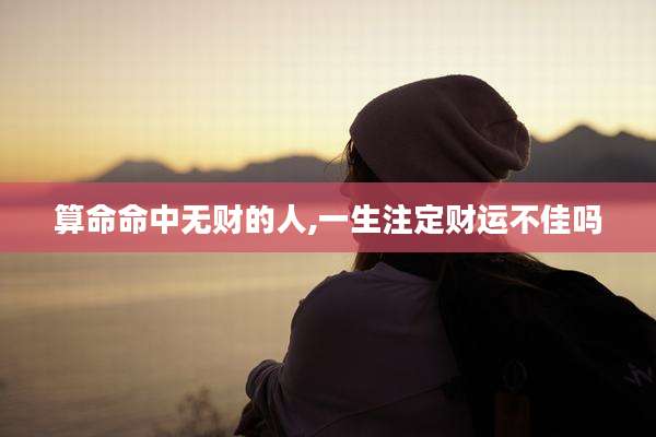算命命中无财的人,一生注定财运不佳吗
