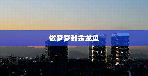 做梦梦到金龙鱼