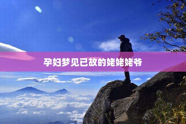 孕妇梦见已故的姥姥姥爷