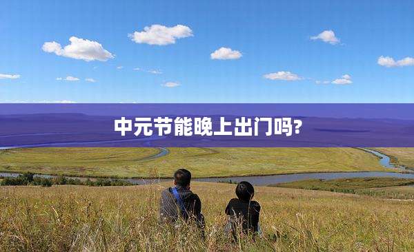 中元节能晚上出门吗?