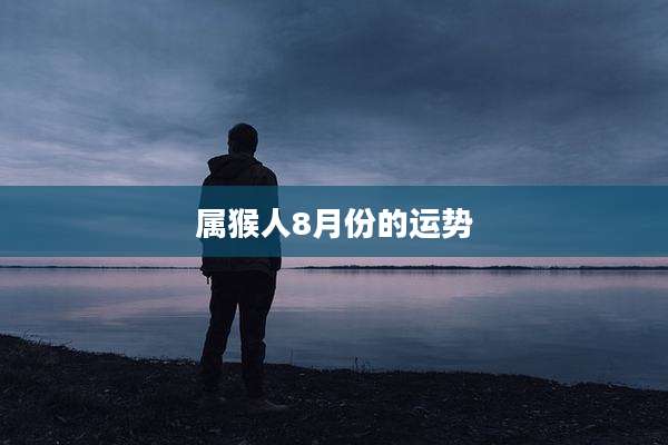 属猴人8月份的运势