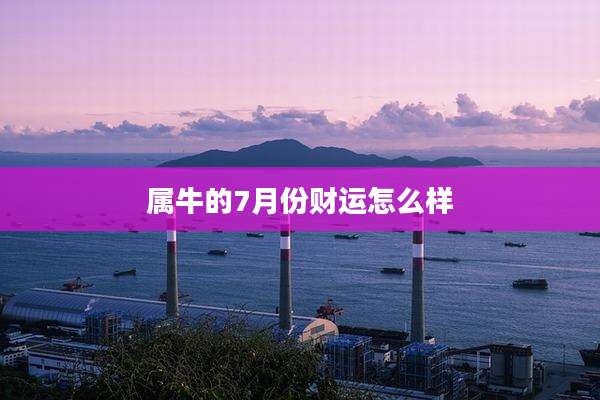 属牛的7月份财运怎么样