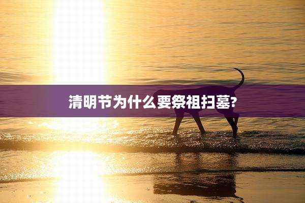 清明节为什么要祭祖扫墓?