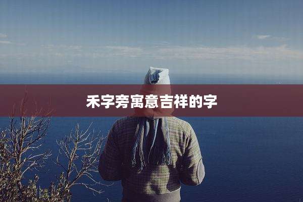 禾字旁寓意吉祥的字