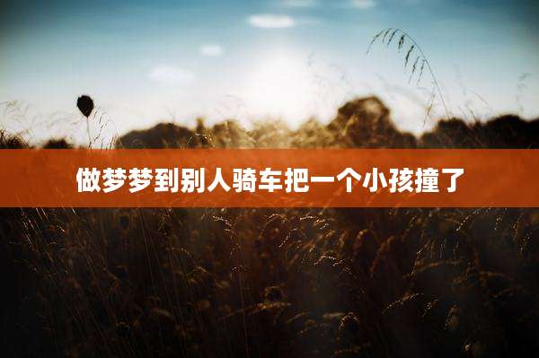 做梦梦到别人骑车把一个小孩撞了
