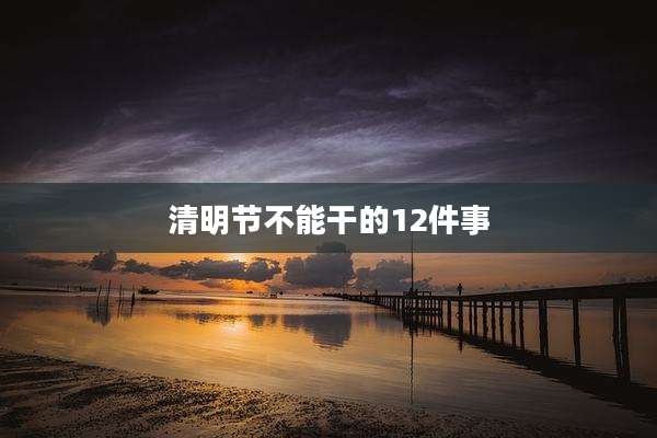 清明节不能干的12件事