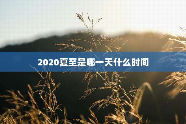 2020夏至是哪一天什么时间