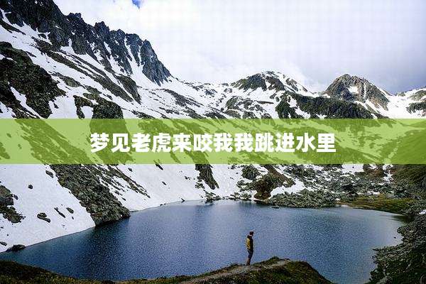 梦见老虎来咬我我跳进水里