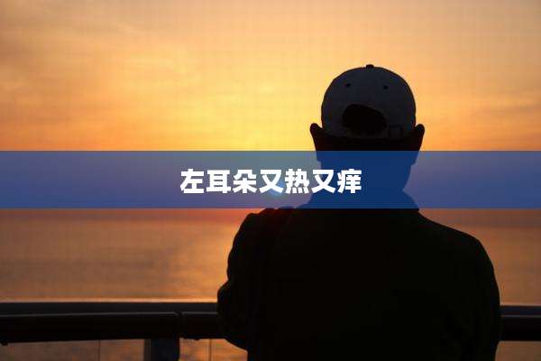 左耳朵又热又痒