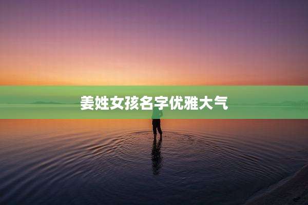 姜姓女孩名字优雅大气