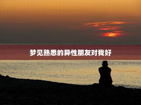 梦见熟悉的异性朋友对我好