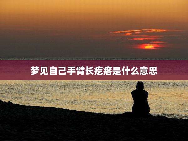 梦见自己手臂长疙瘩是什么意思