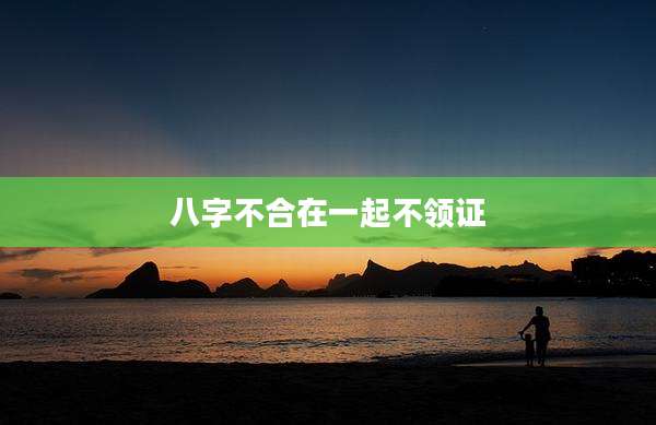 八字不合在一起不领证