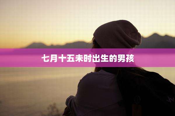 七月十五未时出生的男孩