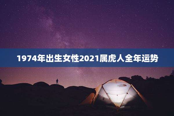 1974年出生女性2021属虎人全年运势