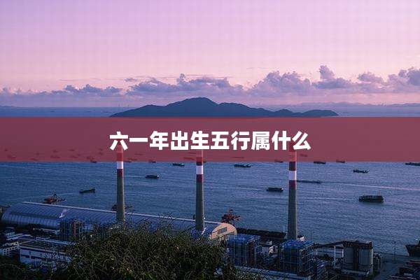 六一年出生五行属什么