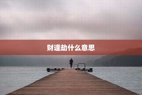 财逢劫什么意思